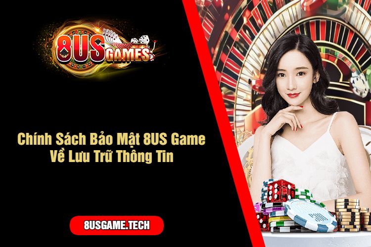 Chính Sách Bảo Mật 8US Game Về Lưu Trữ Thông Tin