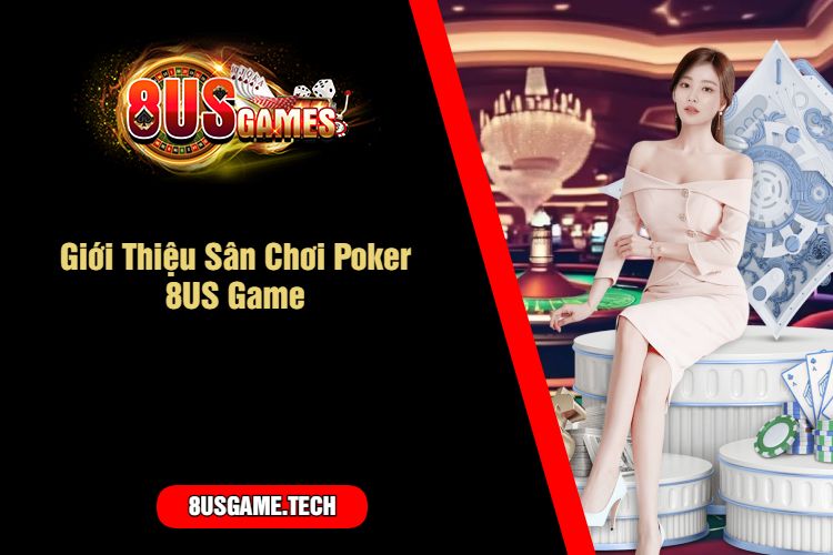 Giới Thiệu Sân Chơi Poker 8US Game