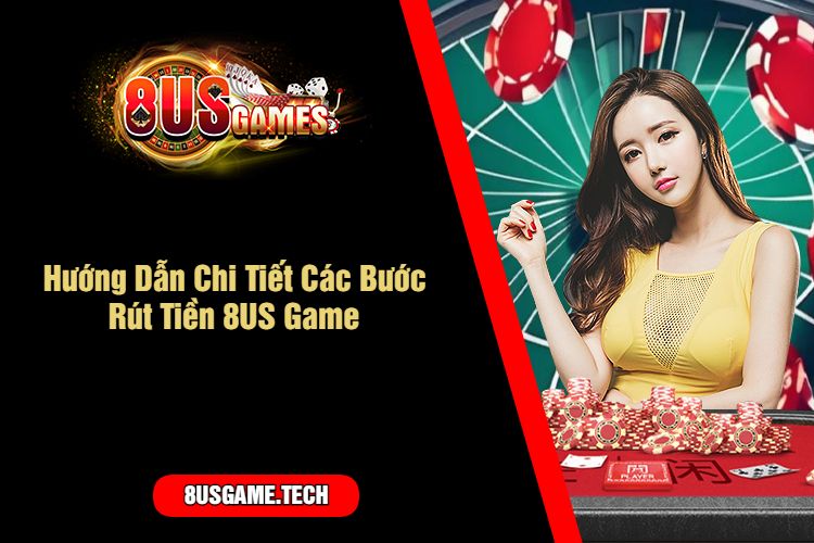 Hướng Dẫn Chi Tiết Các Bước Rút Tiền 8US Game