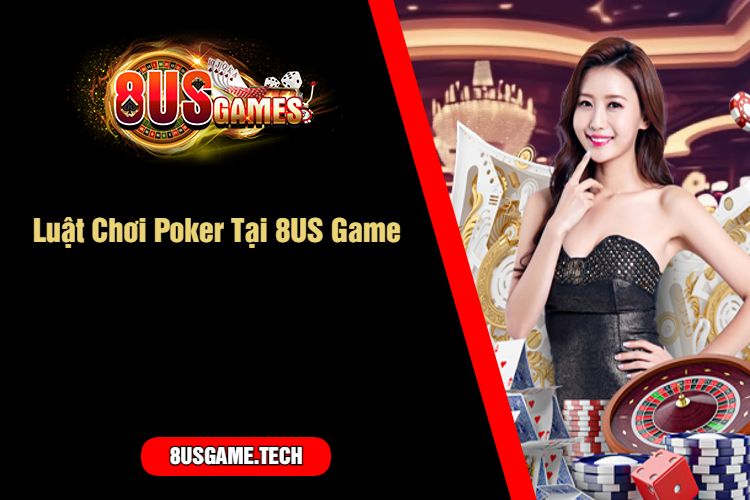 Luật Chơi Poker Tại 8US Game