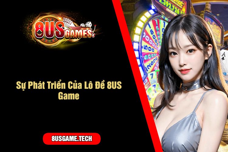 Sự Phát Triển Của Lô Đề 8US Game