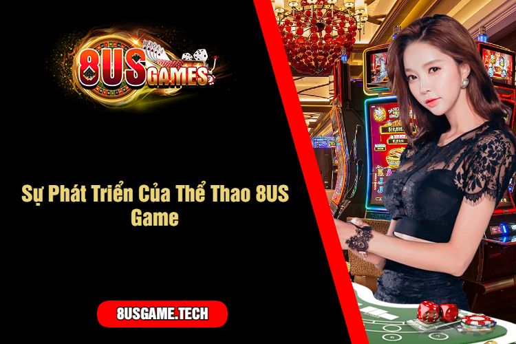 Sự Phát Triển Của Thể Thao 8US Game